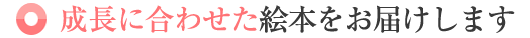 成長に合わせた絵本をお届けします